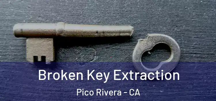 Broken Key Extraction Pico Rivera - CA